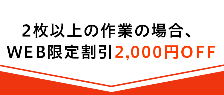 2枚以上の作業の場合、WEB限定割引2,000円OFF