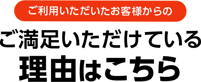 ご満足いただけている理由はこちら
